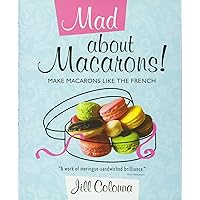 Mad About Macarons!: Make Macarons Like the French Mad About Macarons!: Make Macarons Like the French Hardcover Kindle