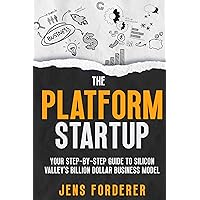 The Platform Startup: Your Step-by-Step Guide to Silicon Valley's Billion Dollar Business Model