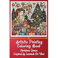 Artistic Painting Coloring Book: Christmas Season | Inspired by Leonardo Da Vinci (Artistic Painting Colouring Book) Artistic Painting Coloring Book: Christmas Season | Inspired by Leonardo Da Vinci (Artistic Painting Colouring Book) Paperback
