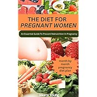 THE DIET FOR PREGNANT WOMEN: AN ESSENTIAL GUIDE TO PREVENT MALNUTRITION IN PREGNANCY