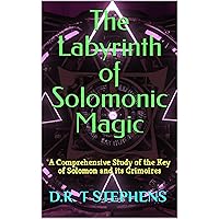 The Labyrinth of Solomonic Magic: A Comprehensive Study of the Key of Solomon and its Grimoires