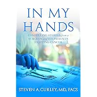 In My Hands: Compelling Stories from a Surgeon and His Patients Fighting Cancer In My Hands: Compelling Stories from a Surgeon and His Patients Fighting Cancer Hardcover Kindle Audible Audiobook