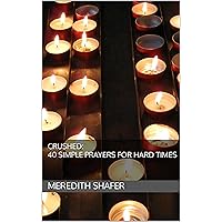 CRUSHED: 40 Simple Prayers for Hard Times (Simple Prayers Series) CRUSHED: 40 Simple Prayers for Hard Times (Simple Prayers Series) Kindle Paperback