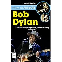 Bob Dylan: Vida, canciones, compromiso, conciertos clave y discografía (Mitos del Rock & Roll) (Spanish Edition) Bob Dylan: Vida, canciones, compromiso, conciertos clave y discografía (Mitos del Rock & Roll) (Spanish Edition) Kindle Paperback