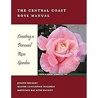 Central Coast Rose Manual: Creating a Personal Rose Garden Central Coast Rose Manual: Creating a Personal Rose Garden Paperback