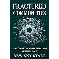 Fractured Communities: Dissecting the Ripple Effects of Gun Violence Fractured Communities: Dissecting the Ripple Effects of Gun Violence Kindle Hardcover Paperback