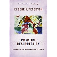 Practice Resurrection: A Conversation on Growing Up in Christ (Eugene Peterson's Five 