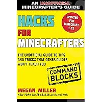 Hacks for Minecrafters: Command Blocks: The Unofficial Guide to Tips and Tricks That Other Guides Won't Teach You (Unofficial Minecrafters Guides) Hacks for Minecrafters: Command Blocks: The Unofficial Guide to Tips and Tricks That Other Guides Won't Teach You (Unofficial Minecrafters Guides) Paperback Kindle Hardcover