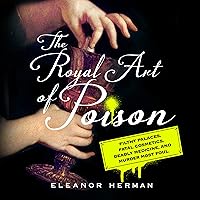 The Royal Art of Poison: Filthy Palaces, Fatal Cosmetics, Deadly Medicine, and Murder Most Foul The Royal Art of Poison: Filthy Palaces, Fatal Cosmetics, Deadly Medicine, and Murder Most Foul Audible Audiobook Kindle Hardcover Audio CD