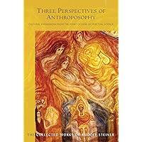 Three Perspectives of Anthroposophy: Cultural Phenomena from the Point of View of Spiritual Science Three Perspectives of Anthroposophy: Cultural Phenomena from the Point of View of Spiritual Science Kindle Paperback