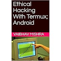 Ethical Hacking With Termux; Android Ethical Hacking With Termux; Android Kindle