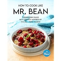 How to Cook Like Mr. Bean: Cookbook Filled with Recipes Inspired by The All - Time Legend How to Cook Like Mr. Bean: Cookbook Filled with Recipes Inspired by The All - Time Legend Kindle Paperback