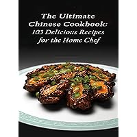 The Ultimate Chinese Cookbook 103 Delicious Recipes for the Home Chef The Ultimate Chinese Cookbook 103 Delicious Recipes for the Home Chef Kindle Paperback