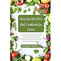 Macrobiotic Diet Cookbook for Cancer: A Compilation of Macro-Friendly Tasty Satisfying Recipes for Shedding Pounds, Vibrant Health, and Transforming your Diet Macrobiotic Diet Cookbook for Cancer: A Compilation of Macro-Friendly Tasty Satisfying Recipes for Shedding Pounds, Vibrant Health, and Transforming your Diet Kindle Hardcover Paperback