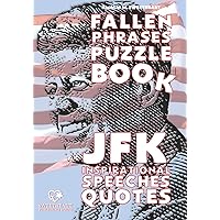 JFK INSPIRATIONAL SPEECHES QUOTES: FALLEN PHRASES PUZZLE BOOK: discovering and remembering the words of our most loved President JFK INSPIRATIONAL SPEECHES QUOTES: FALLEN PHRASES PUZZLE BOOK: discovering and remembering the words of our most loved President Paperback