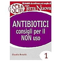 Antibiotici: consigli per il NON uso (I Semi di Terra Nuova Vol. 1) (Italian Edition)