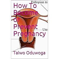 How To Become or Prevent Pregnancy How To Become or Prevent Pregnancy Kindle