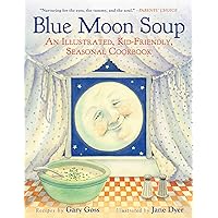 Blue Moon Soup: An Illustrated, Kid-Friendly, Seasonal Cookbook Blue Moon Soup: An Illustrated, Kid-Friendly, Seasonal Cookbook Kindle Paperback Hardcover