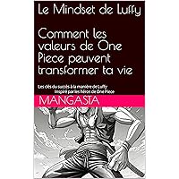 Le Mindset de Luffy : Comment les valeurs de One Piece peuvent transformer ta vie: Les clés du succès à la manière de Luffy : Inspiré par les héros de One Piece (French Edition) Le Mindset de Luffy : Comment les valeurs de One Piece peuvent transformer ta vie: Les clés du succès à la manière de Luffy : Inspiré par les héros de One Piece (French Edition) Kindle Paperback