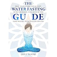 The Water Fasting Guide: How to Restore Your Body, Heal Yourself, Feel Better and Lose Weight with Water Fasting The Water Fasting Guide: How to Restore Your Body, Heal Yourself, Feel Better and Lose Weight with Water Fasting Kindle Audible Audiobook Paperback