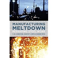 Manufacturing Meltdown: Reshaping Steel Work Manufacturing Meltdown: Reshaping Steel Work Paperback
