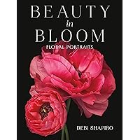Beauty in Bloom: Floral Portraits Beauty in Bloom: Floral Portraits Hardcover Kindle