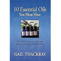 10 Essential Oils You Must Have: The most powerful oils and blends and how to use them 10 Essential Oils You Must Have: The most powerful oils and blends and how to use them Kindle Paperback