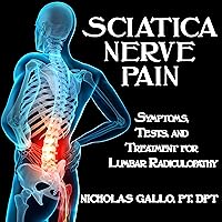 Sciatica Nerve Pain: Symptoms, Tests, and Treatments for Lumbar Radiculopathy Sciatica Nerve Pain: Symptoms, Tests, and Treatments for Lumbar Radiculopathy Audible Audiobook Kindle Paperback