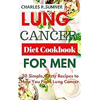LUNG CANCER DIET COOKBOOK FOR MEN: The Ultimate Guide with 20 Simple, Tasty Recipes to Help You Fight Lung Cancer LUNG CANCER DIET COOKBOOK FOR MEN: The Ultimate Guide with 20 Simple, Tasty Recipes to Help You Fight Lung Cancer Kindle