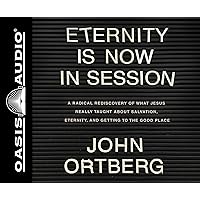 Eternity is Now in Session: A Radical Rediscovery of What Jesus Really Taught About Salvation, Eternity, and Getting to the Good Place Eternity is Now in Session: A Radical Rediscovery of What Jesus Really Taught About Salvation, Eternity, and Getting to the Good Place Hardcover Audible Audiobook Kindle Paperback Audio CD