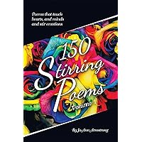 150 Stirring Poems Volume 1: Poems that touch hearts, and minds and stir emotions