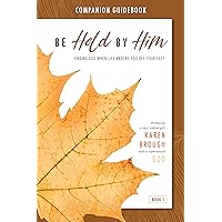 Be Held By Him Companion Guidebook: Finding God When Life Knocks You Off Your Feet Be Held By Him Companion Guidebook: Finding God When Life Knocks You Off Your Feet Kindle Paperback