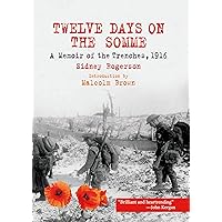 Twelve Days on the Somme: A Memoir of the Trenches, 1916 Twelve Days on the Somme: A Memoir of the Trenches, 1916 Paperback Kindle Hardcover