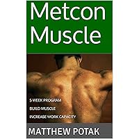 Metcon Muscle: 5 WEEK PROGRAM BUILD MUSCLE INCREASE WORK CAPACITY Metcon Muscle: 5 WEEK PROGRAM BUILD MUSCLE INCREASE WORK CAPACITY Kindle