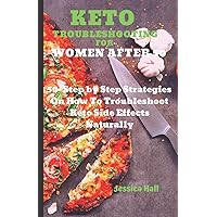 KETO TROUBLESHOOTING FOR WOMEN AFTER 50: 50 Step by Step Strategies On How To Troubleshoot Keto Side Effects (Keto Cure for Women Over 50)