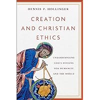 Creation and Christian Ethics: Understanding God's Designs for Humanity and the World