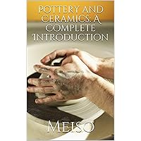 Pottery and Ceramics: A Complete Introduction Pottery and Ceramics: A Complete Introduction Kindle