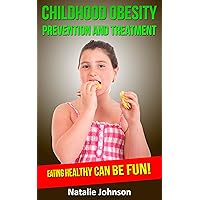Childhood Obesity Prevention And Treatment: Eating Healthy Can Be Fun! (Obesity In Children, Child Obesity) Childhood Obesity Prevention And Treatment: Eating Healthy Can Be Fun! (Obesity In Children, Child Obesity) Kindle Paperback