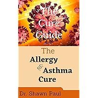 The Allergy And Asthma Cure : A Cure Guide The Allergy And Asthma Cure : A Cure Guide Kindle Paperback