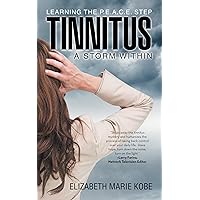 Tinnitus: a Storm Within: Learning the P.E.A.C.E. Step Tinnitus: a Storm Within: Learning the P.E.A.C.E. Step Kindle Paperback