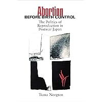 Abortion before Birth Control: The Politics of Reproduction in Postwar Japan (Studies of the East Asian Institute) Abortion before Birth Control: The Politics of Reproduction in Postwar Japan (Studies of the East Asian Institute) Kindle Hardcover Paperback