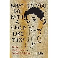 What Do You Do with a Child Like This?: Inside the Lives of Troubled Children What Do You Do with a Child Like This?: Inside the Lives of Troubled Children Paperback