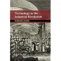 Technology in the Industrial Revolution (New Approaches to the History of Science and Medicine) Technology in the Industrial Revolution (New Approaches to the History of Science and Medicine) Paperback Kindle Hardcover