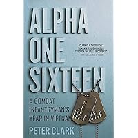 Alpha One Sixteen: A Combat Infantryman's Year in Vietnam Alpha One Sixteen: A Combat Infantryman's Year in Vietnam Kindle Hardcover Paperback
