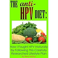 The ANTI HPV Diet: How I Fought HPV Naturally by Following This Carefully Researched Lifestyle Plan The ANTI HPV Diet: How I Fought HPV Naturally by Following This Carefully Researched Lifestyle Plan Audible Audiobook Paperback Kindle