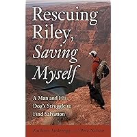 Rescuing Riley, Saving Myself: A Man and His Dog's Struggle to Find Salvation Rescuing Riley, Saving Myself: A Man and His Dog's Struggle to Find Salvation Hardcover Kindle Audible Audiobook Paperback