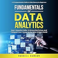 Fundamentals of Data Analytics: Learn Essential Skills, Embrace the Future, and Catapult Your Career in the Data-Driven World—A Comprehensive Guide to Data Literacy for Beginners Fundamentals of Data Analytics: Learn Essential Skills, Embrace the Future, and Catapult Your Career in the Data-Driven World—A Comprehensive Guide to Data Literacy for Beginners Audible Audiobook Kindle Paperback Hardcover