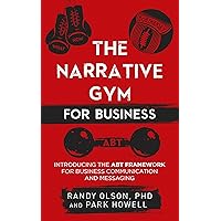 The Narrative Gym for Business: Introducing the ABT Framework for Business Communication and Messaging The Narrative Gym for Business: Introducing the ABT Framework for Business Communication and Messaging Kindle Paperback