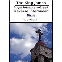The King James English-Hebrew/Greek Reverse Interlinear Bible