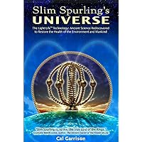 Slim Spurling's Universe: The Light-Life® Technology: Ancient Science Rediscovered to Restore the Health of the Environment and Mankind Slim Spurling's Universe: The Light-Life® Technology: Ancient Science Rediscovered to Restore the Health of the Environment and Mankind Kindle Paperback